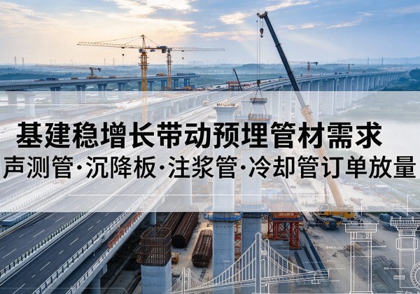 内乡基建稳增长带动预埋监测管材需求，声测管、沉降板、注浆管订单持续放量