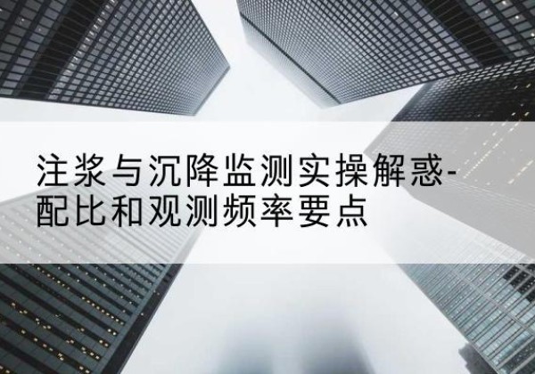 内乡水泥浆配比不当会不会造成注浆管堵管？-注浆与沉降监测实操解惑-配比和观测频率要点